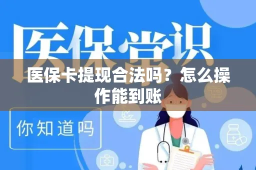 医保卡提现合法吗？怎么操作能到账